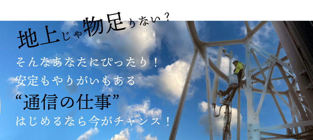 地上じゃ物足りない？そんなあなたにぴったり！安定もやりがいもある“通信の仕事”はじめるなら今がチャンス！